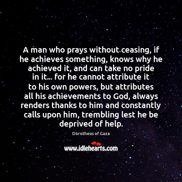 A man who prays without ceasing, if he achieves something, knows why 