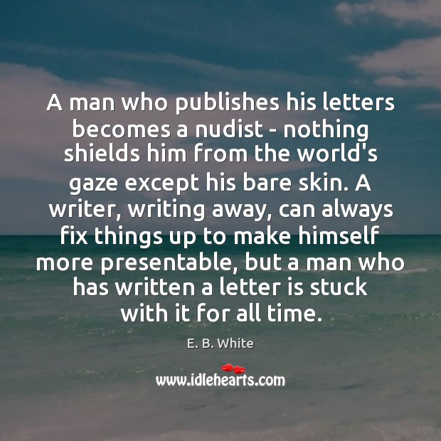 A man who publishes his letters becomes a nudist – nothing shields E. B. White Picture Quote