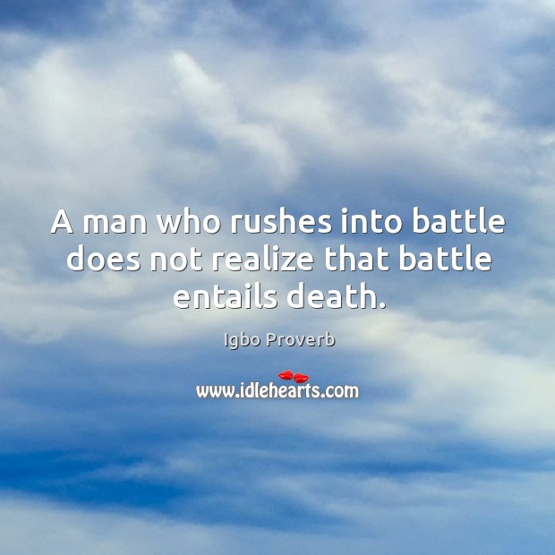 A man who rushes into battle does not realize that battle entails death. Igbo Proverbs Image