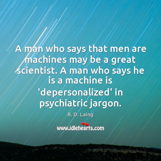 A man who says that men are machines may be a great R. D. Laing Picture Quote