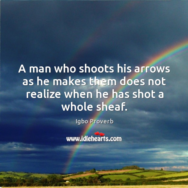 A man who shoots his arrows as he makes them does not realize Igbo Proverbs Image