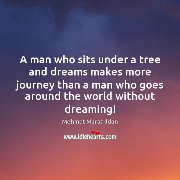 A man who sits under a tree and dreams makes more journey Dreaming Quotes Image