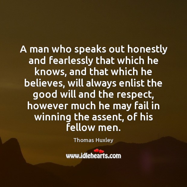 A man who speaks out honestly and fearlessly that which he knows, Thomas Huxley Picture Quote