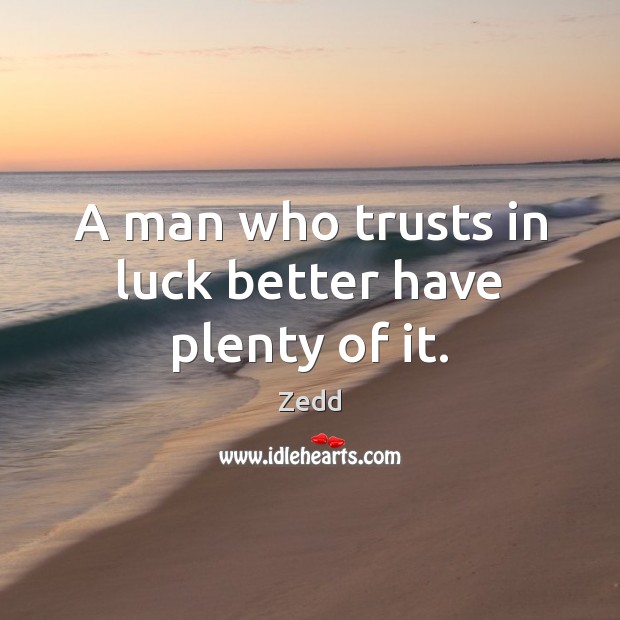 A man who trusts in luck better have plenty of it. Luck Quotes Image