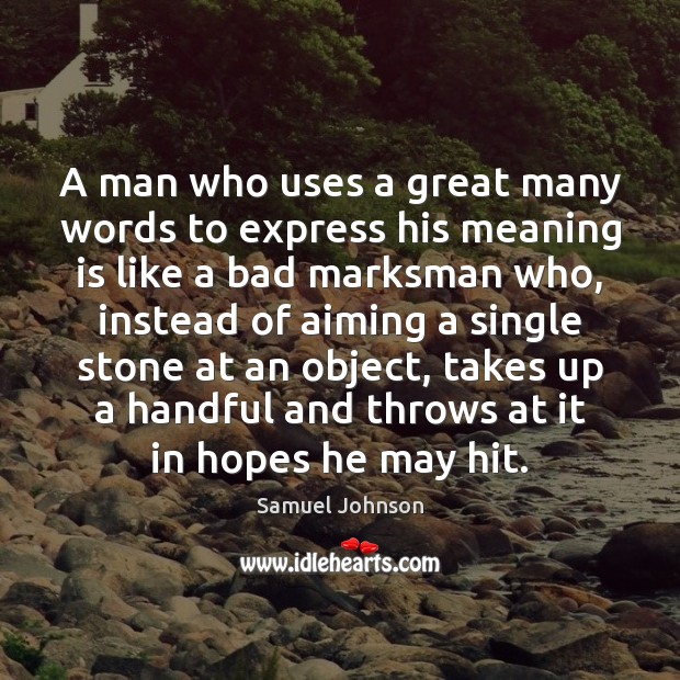 A man who uses a great many words to express his meaning Samuel Johnson Picture Quote