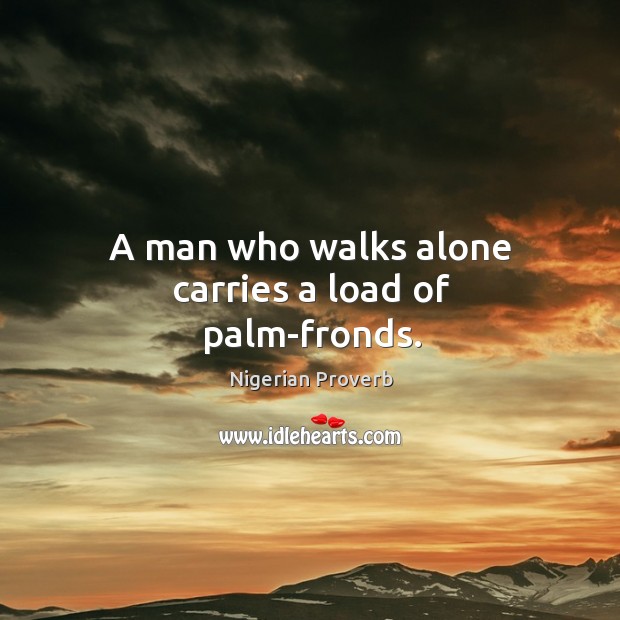 A man who walks alone carries a load of palm-fronds. Nigerian Proverbs Image