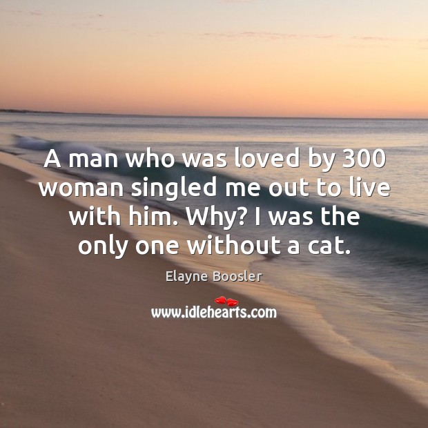 A man who was loved by 300 woman singled me out to live Elayne Boosler Picture Quote