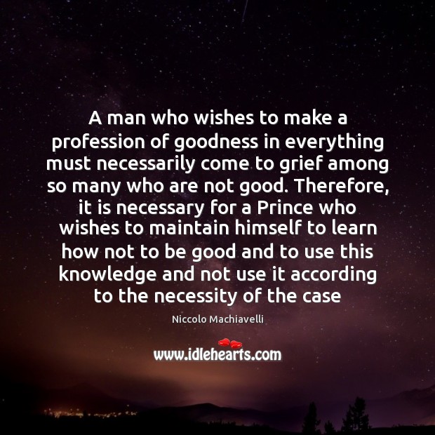 A man who wishes to make a profession of goodness in everything Niccolo Machiavelli Picture Quote