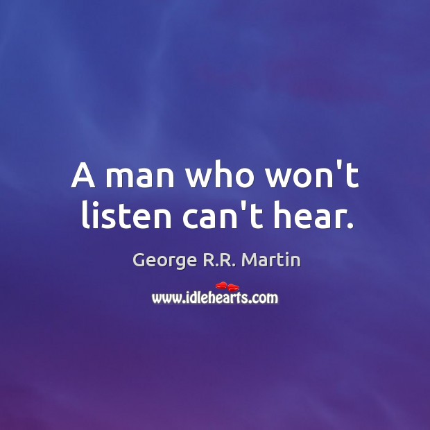 A man who won’t listen can’t hear. Image
