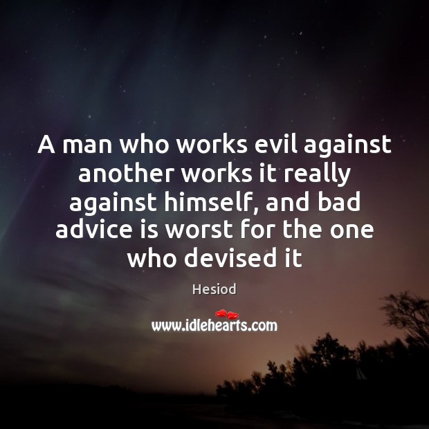 A man who works evil against another works it really against himself, Hesiod Picture Quote