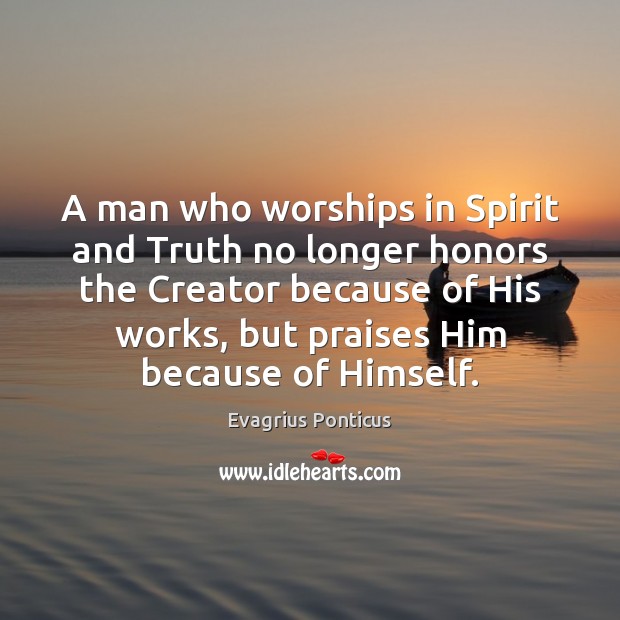 A man who worships in Spirit and Truth no longer honors the Image