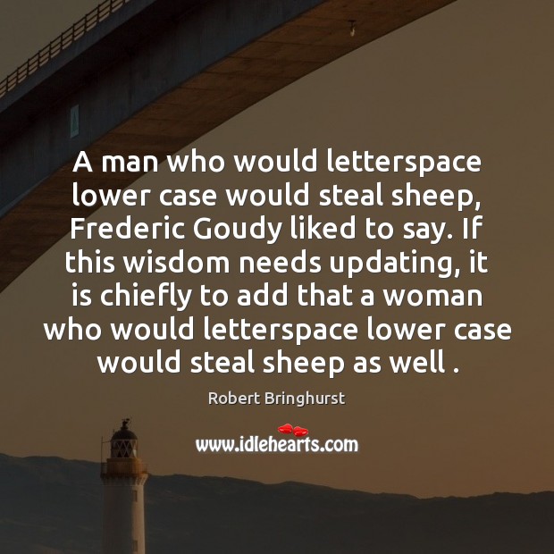 A man who would letterspace lower case would steal sheep, Frederic Goudy Robert Bringhurst Picture Quote