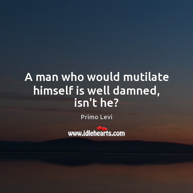 A man who would mutilate himself is well damned, isn’t he? Image