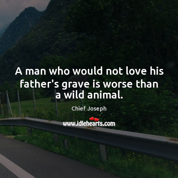 A man who would not love his father’s grave is worse than a wild animal. Image