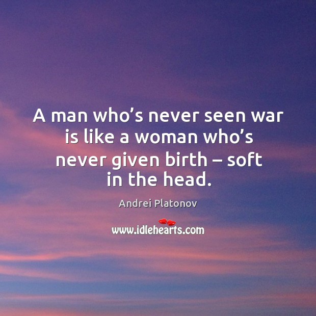 A man who’s never seen war is like a woman who’s never given birth – soft in the head. War Quotes Image