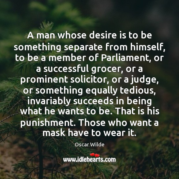 A man whose desire is to be something separate from himself, to Oscar Wilde Picture Quote