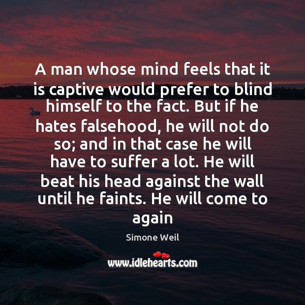 A man whose mind feels that it is captive would prefer to Simone Weil Picture Quote