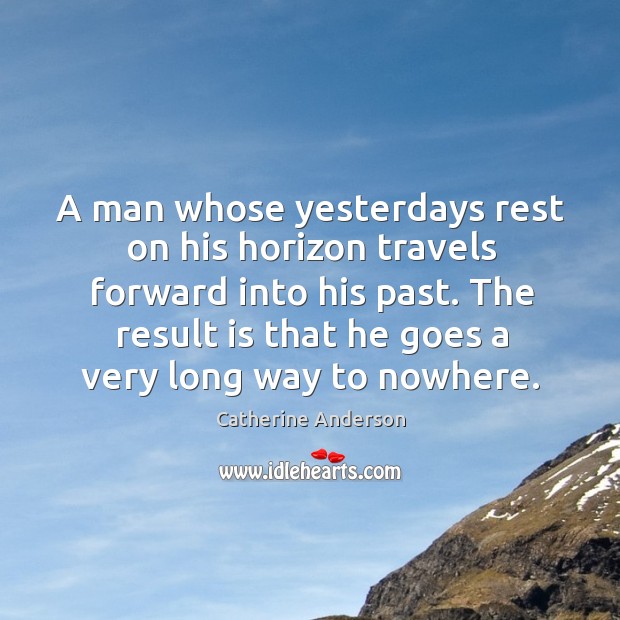 A man whose yesterdays rest on his horizon travels forward into his Image