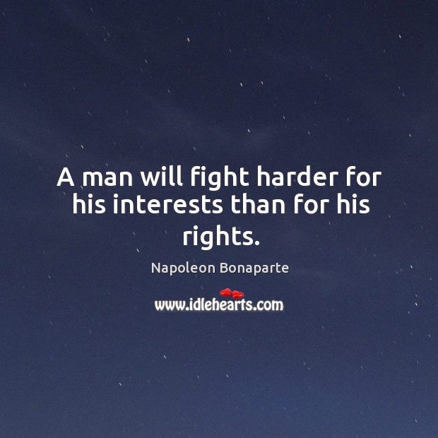 A man will fight harder for his interests than for his rights. Image