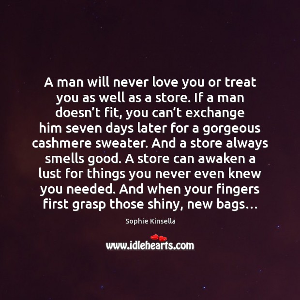A man will never love you or treat you as well as Sophie Kinsella Picture Quote
