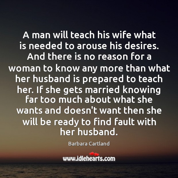 A man will teach his wife what is needed to arouse his Barbara Cartland Picture Quote