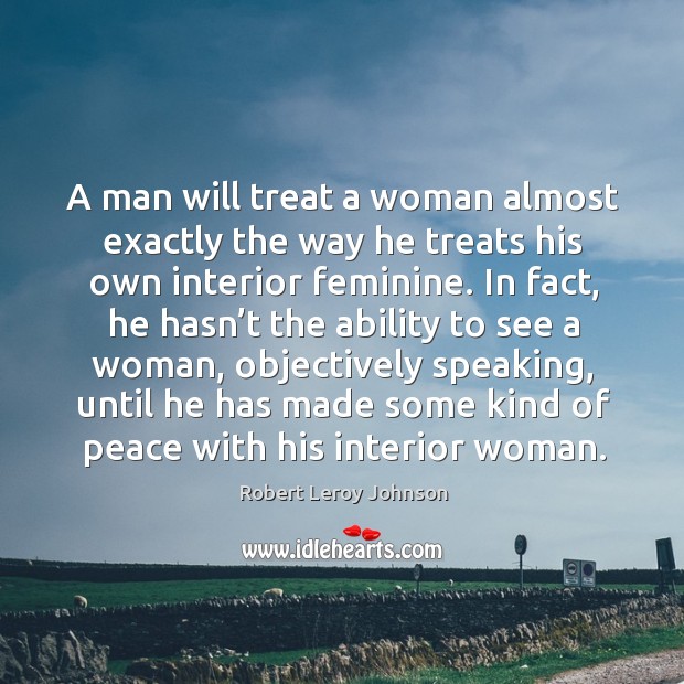 A man will treat a woman almost exactly the way he treats his own interior feminine. Image