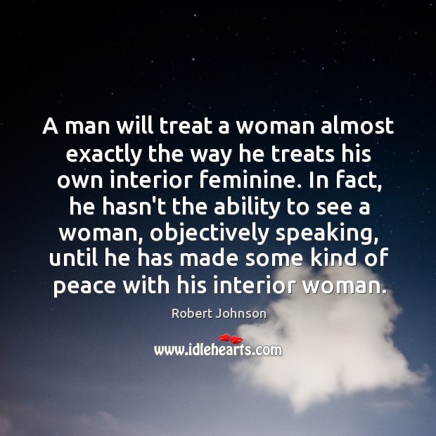 A man will treat a woman almost exactly the way he treats Robert Johnson Picture Quote