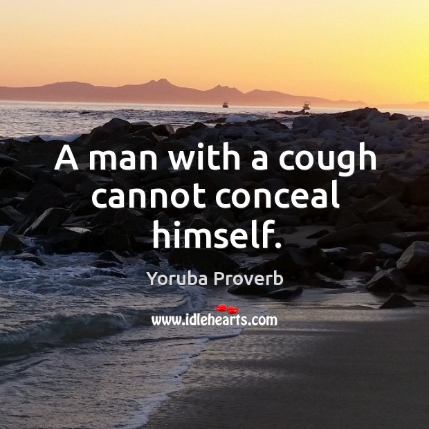 A man with a cough cannot conceal himself. Yoruba Proverbs Image