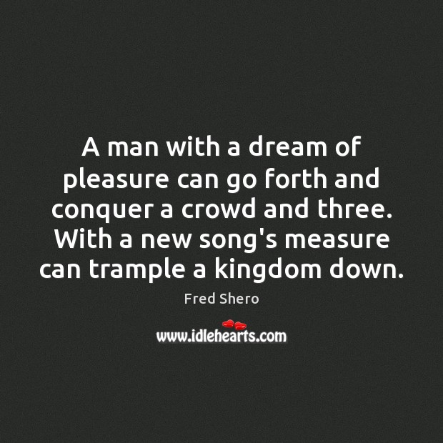 A man with a dream of pleasure can go forth and conquer Fred Shero Picture Quote