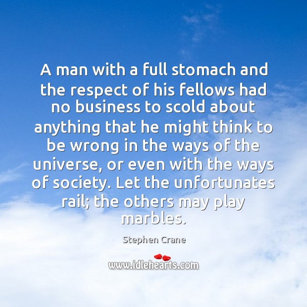 A man with a full stomach and the respect of his fellows Stephen Crane Picture Quote
