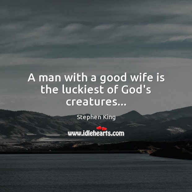 A man with a good wife is the luckiest of God’s creatures… Image