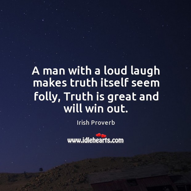 A man with a loud laugh makes truth itself seem folly Irish Proverbs Image