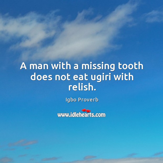 A man with a missing tooth does not eat ugiri with relish. Igbo Proverbs Image