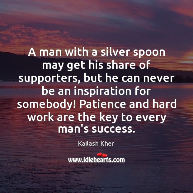A man with a silver spoon may get his share of supporters, Kailash Kher Picture Quote