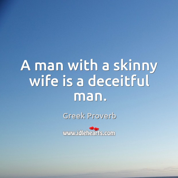A man with a skinny wife is a deceitful man. Greek Proverbs Image