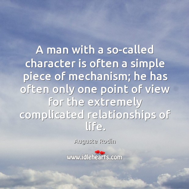 A man with a so-called character is often a simple piece of mechanism; Auguste Rodin Picture Quote