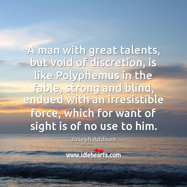 A man with great talents, but void of discretion, is like Polyphemus Joseph Addison Picture Quote