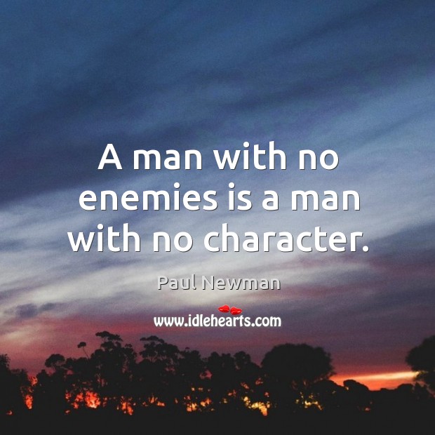 A man with no enemies is a man with no character. Paul Newman Picture Quote
