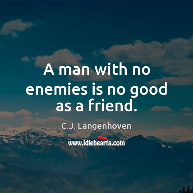 A man with no enemies is no good as a friend. Image