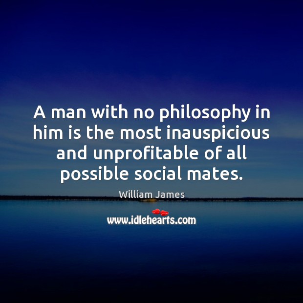 A man with no philosophy in him is the most inauspicious and William James Picture Quote
