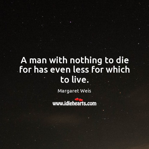 A man with nothing to die for has even less for which to live. Margaret Weis Picture Quote