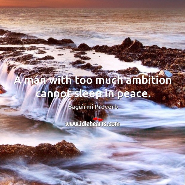 A man with too much ambition cannot sleep in peace. Baguirmi Proverbs Image