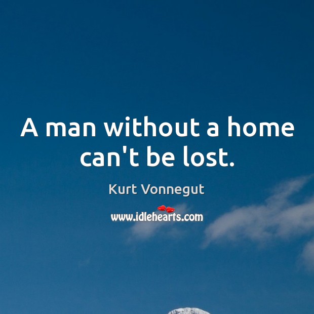 A man without a home can’t be lost. Kurt Vonnegut Picture Quote