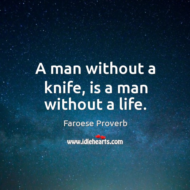 A man without a knife, is a man without a life. Faroese Proverbs Image