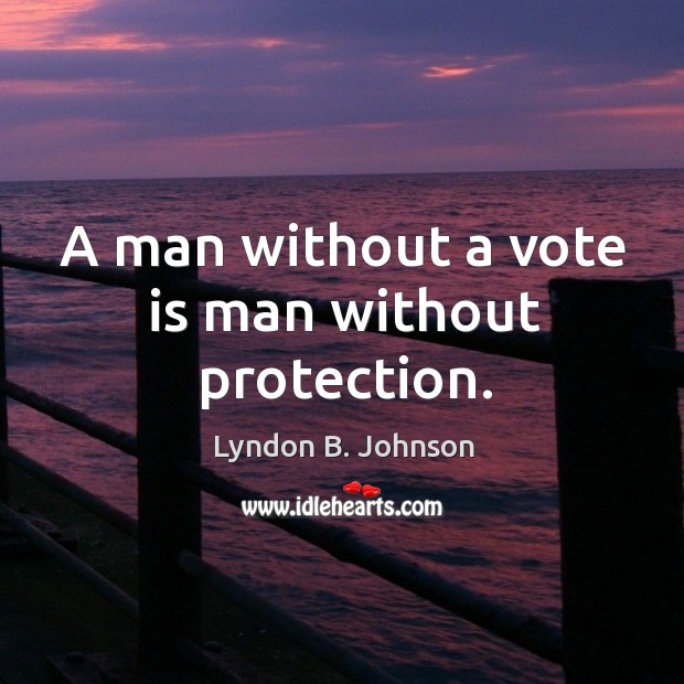 A man without a vote is man without protection. Image
