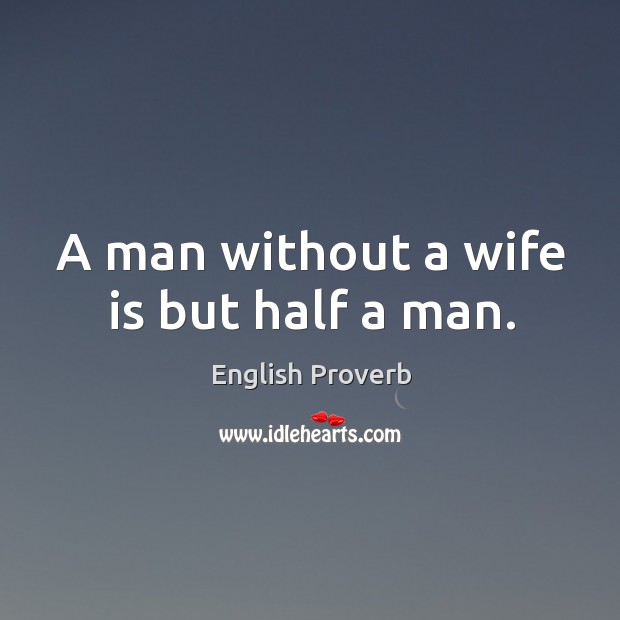 A man without a wife is but half a man. Image
