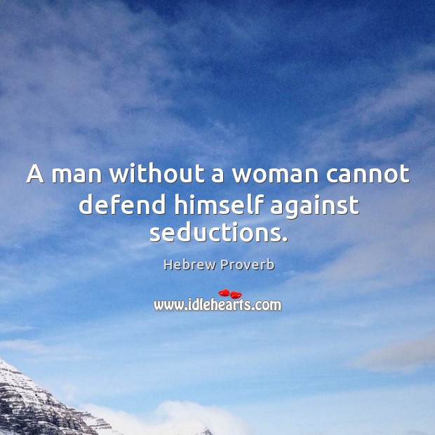 A man without a woman cannot defend himself against seductions. Hebrew Proverbs Image