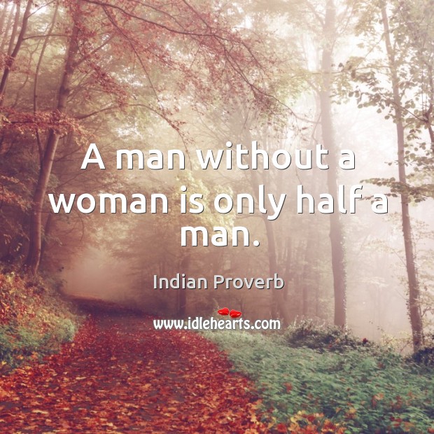 A man without a woman is only half a man. Indian Proverbs Image