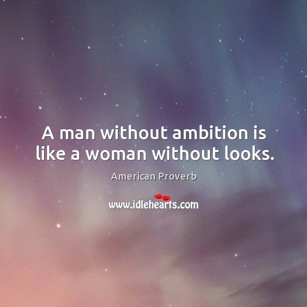 A man without ambition is like a woman without looks. Image