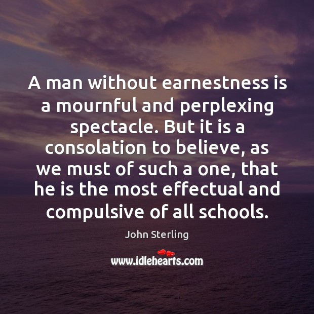 A man without earnestness is a mournful and perplexing spectacle. But it Image